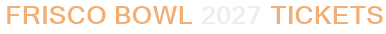 Frisco Bowl 2027 Tickets